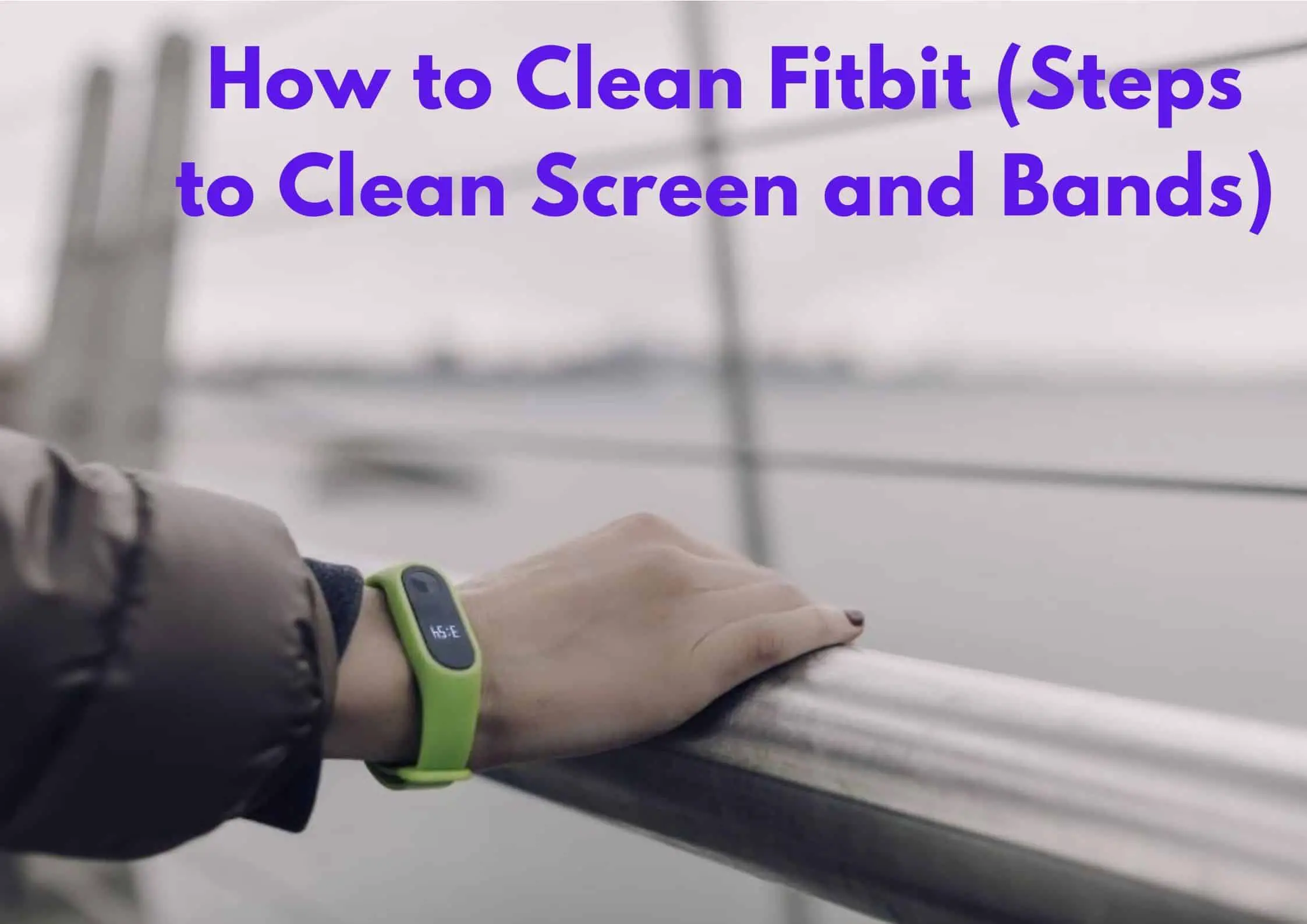 How to Clean Fitbit (Steps to Clean Screen and Bands)