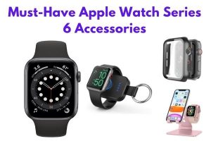 Must-Have Apple Watch Series 6 Accessories