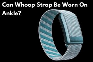 Can Whoop Strap Be Worn On Ankle?