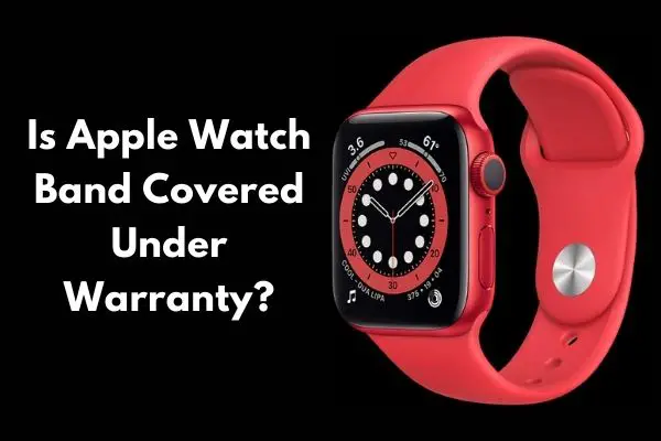 Is Apple Watch Band Covered Under Warranty?