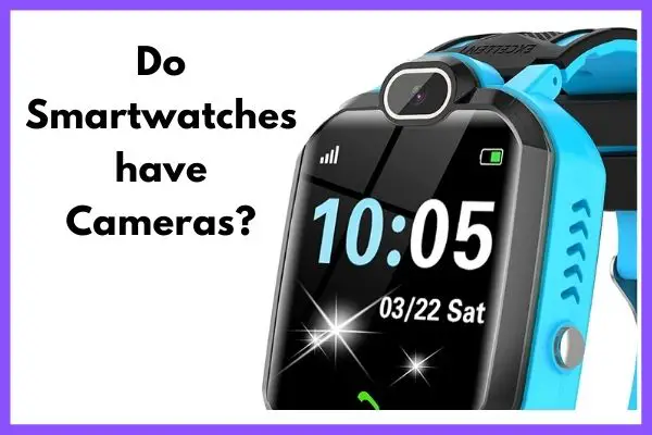 Do Smartwatches Have Cameras?