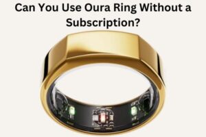 Can You Use Oura Ring Without Subscription?