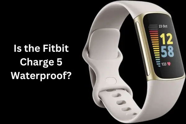 Is the Fitbit Charge 5 Waterproof?