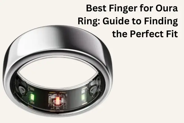 Best Finger for Oura Ring: Guide to Finding the Perfect Fit